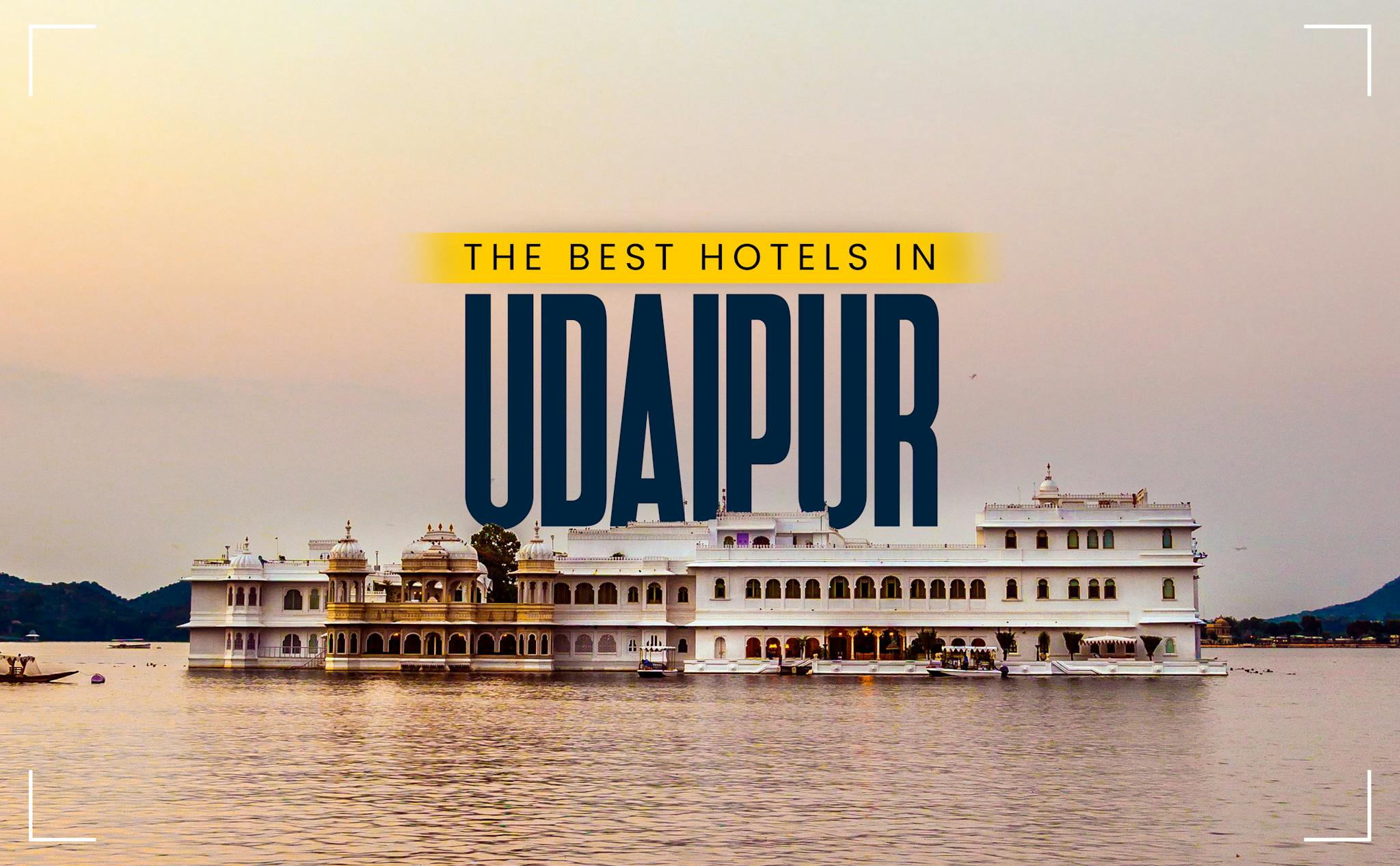 The Best Hotels in Udaipur: Find Your Perfect Stay in the City of Lakes