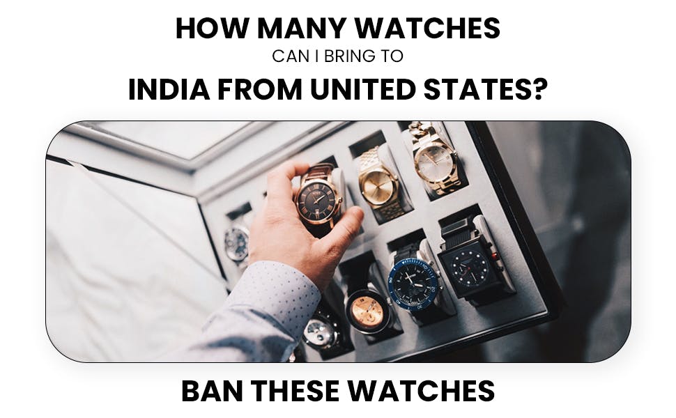 How Many Watches Can I Bring to India from the United States?