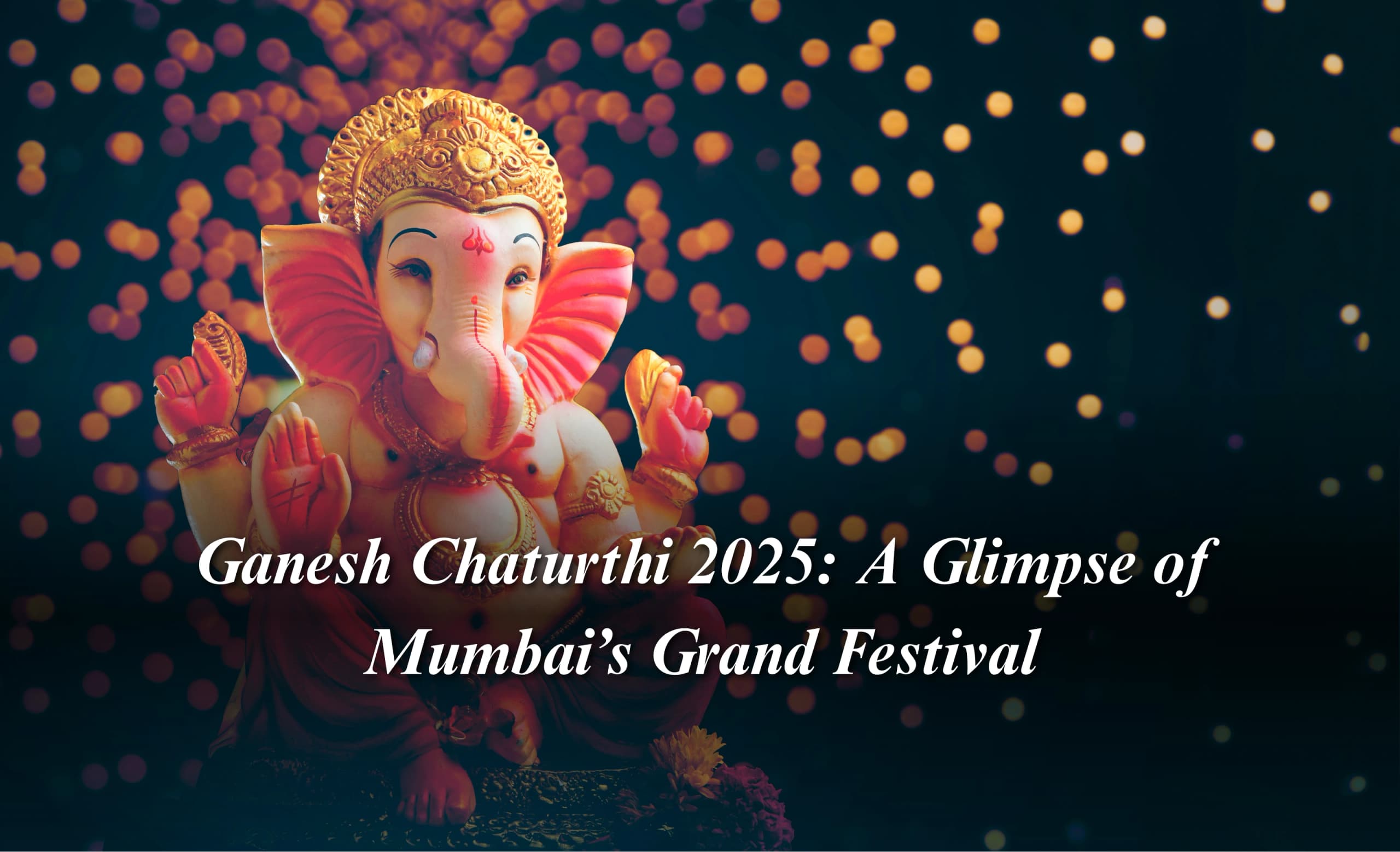 Ganesh Chaturthi 2025: A Glimpse of Mumbai’s Grand Festival