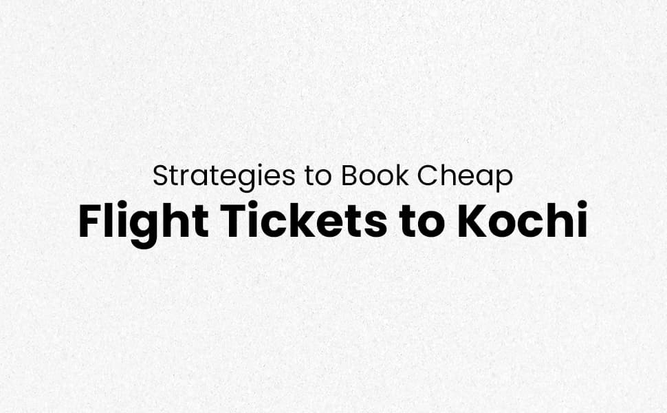 Strategies to Book Cheap Flight Tickets to Kochi