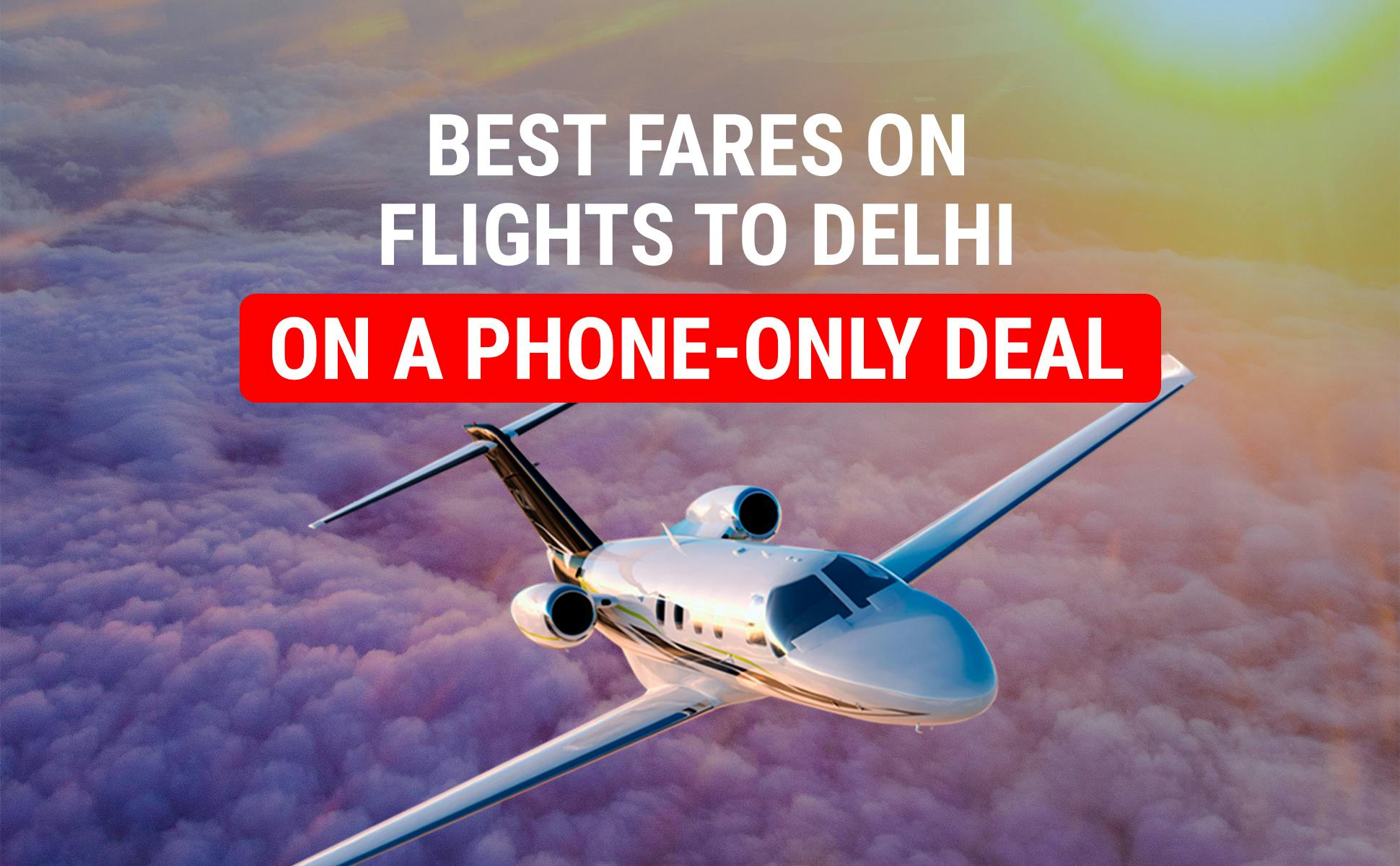 Get the Best Fares on Flights to Delhi on a Phone-Only Deal