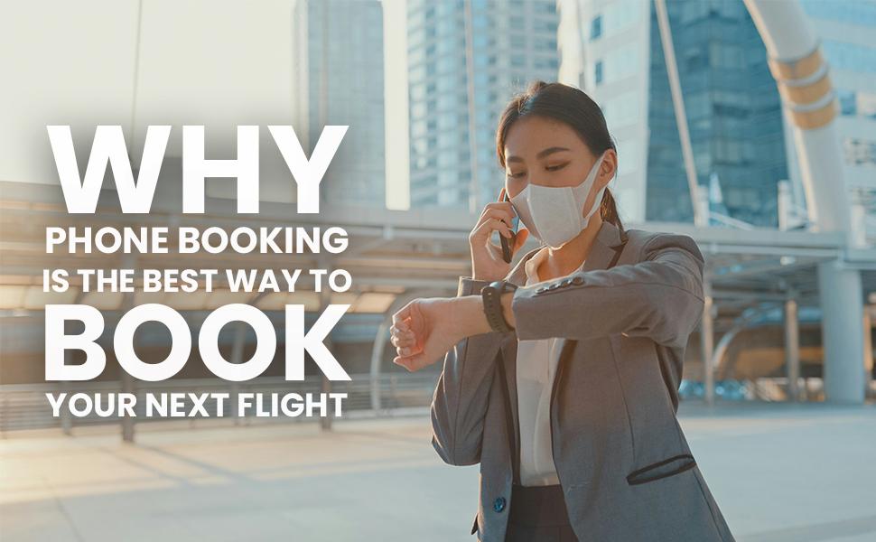 Why Phone Booking is the Best Way to Book Your Next Flight!