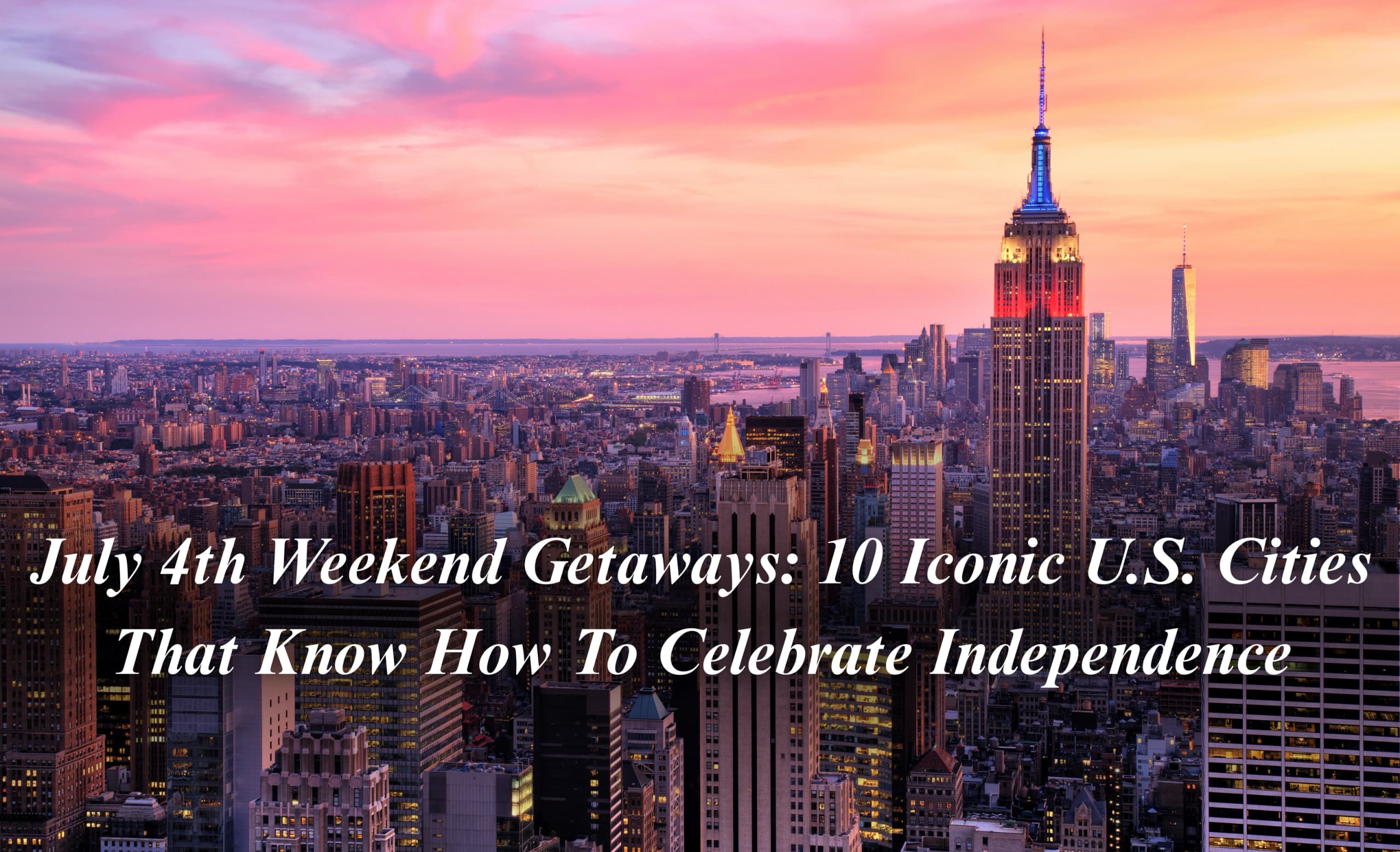 July 4th Weekend Getaways: 10 Iconic U.S. Cities That Know How To Celebrate Independence