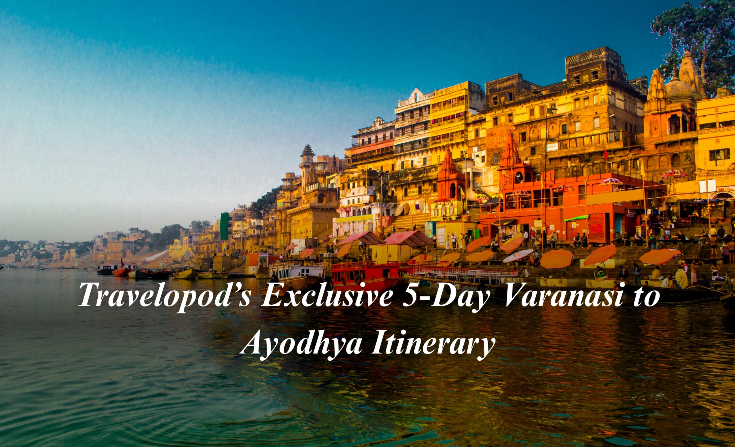 Best of Spiritual India - Travelopod’s Exclusive 5-Day Varanasi to Ayodhya Itinerary