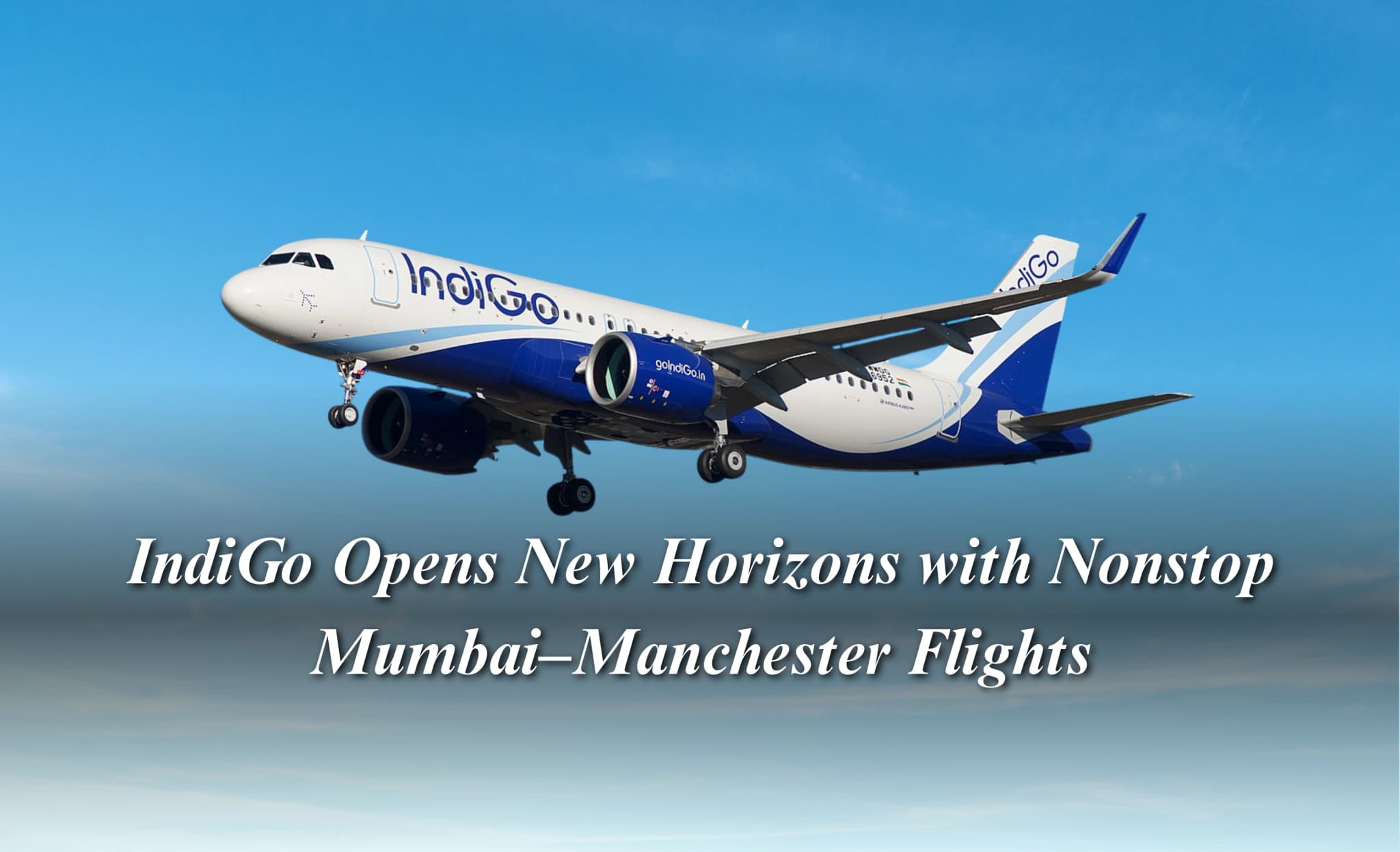 IndiGo Opens New Horizons with Nonstop Mumbai–Manchester Flights