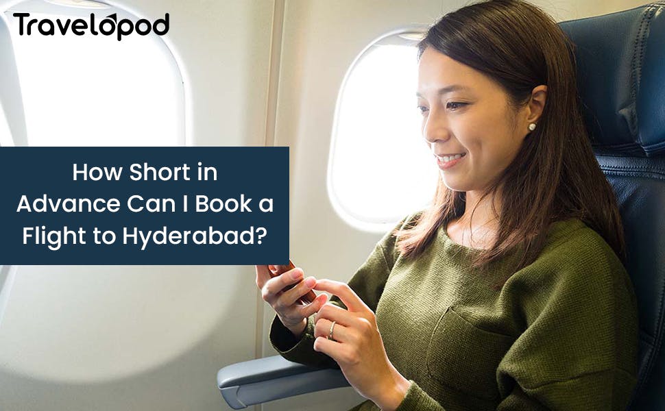 How Short in Advance Can I Book a Flight to Hyderabad?