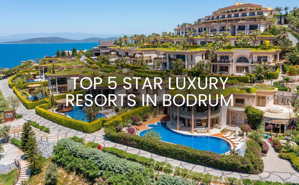 Top 5* Star Luxury Resorts in Bodrum.  
