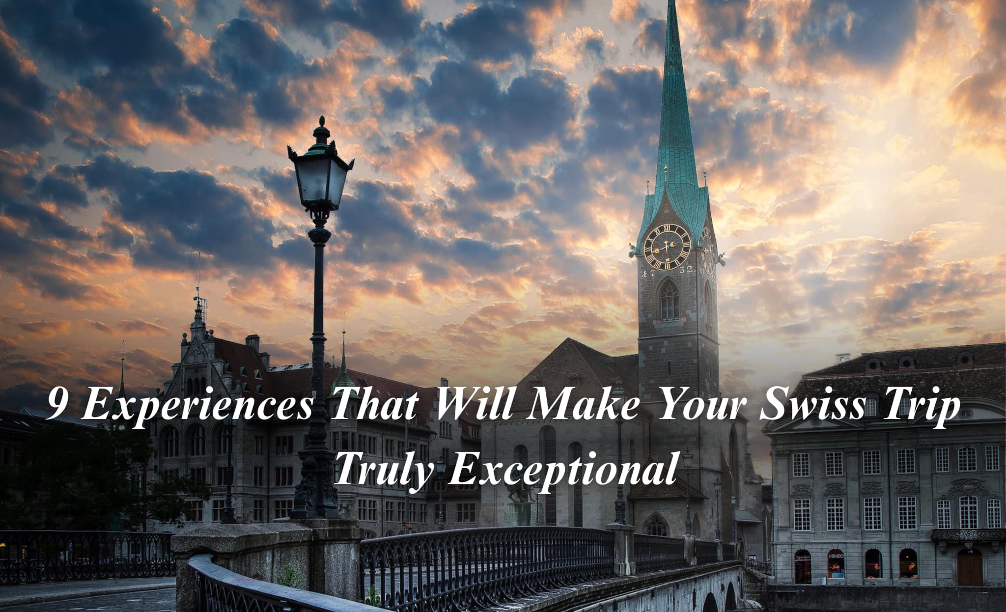 9 Experiences That Will Make Your Swiss Trip Truly Exceptional
