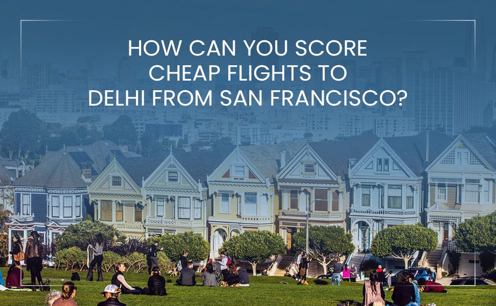 How can you score cheap flights to Delhi from San Francisco?