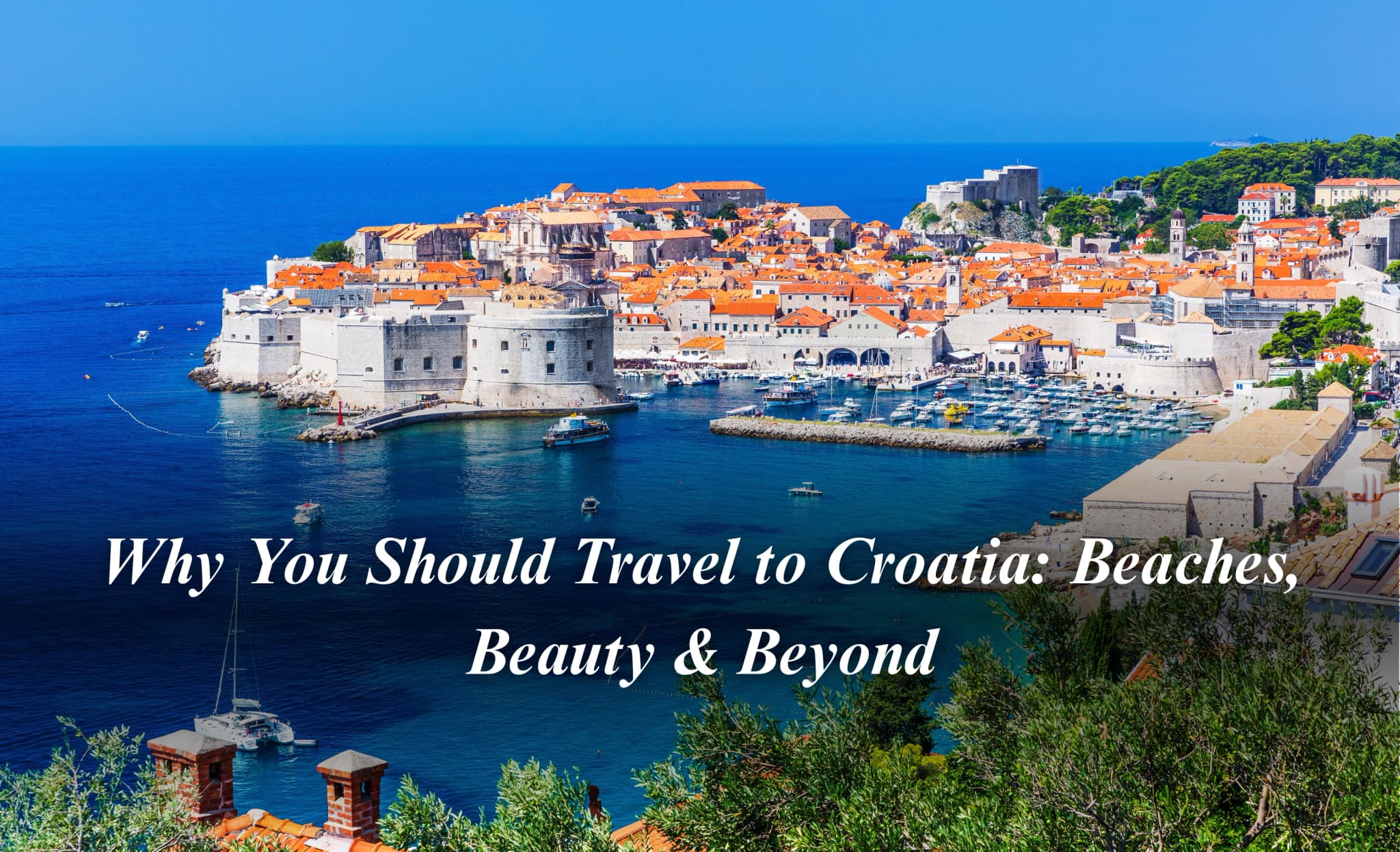Why You Should Travel to Croatia: Beaches, Beauty & Beyond