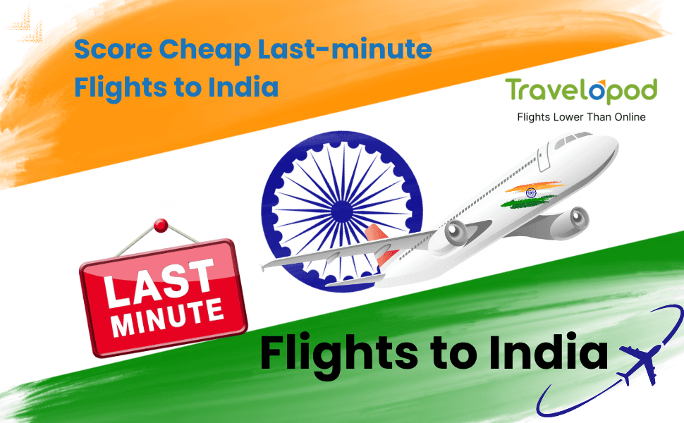 Score Cheap Last-minute Flights to India - Your Guide to Acing Impromptu Travel Adventures